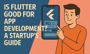 Is Flutter Good for App Development? A Startup’s Guide
