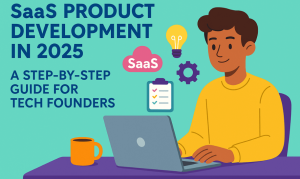 SaaS Product Development in 2025: A Step-by-Step Guide for Tech Founders