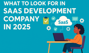 What to Look for in a SaaS Development  Company in 2025?