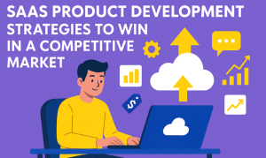 SaaS Product Development Strategies to Win in a Competitive Market