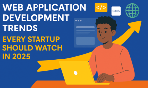 Web Application Development Trends Every Startup Should Watch in 2025
