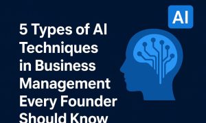 5 Best AI Techniques in Business Management Every Founder Should Know