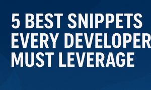 5 Best Snippets Every Developer Must Leverage