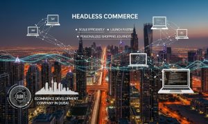 Supercharge Sales and Scale Businesses Faster with Headless Commerce by Best E-commerce Development Company in Dubai
